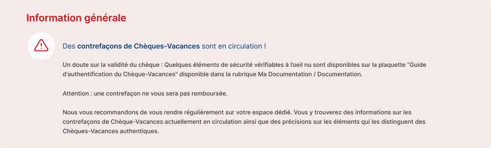 Information générale : des contrefaçons de Chèques-Vacances sont en circulation en cas de doute sur la validité d'un chèque reportez vous au guide d'authentification disponible dans votre espace.
